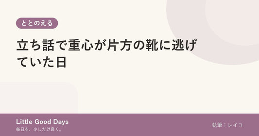立ち話で重心が片方の靴に逃げていた日
