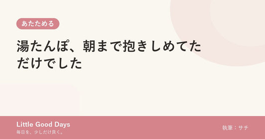 湯たんぽ、朝まで抱きしめてただけでした