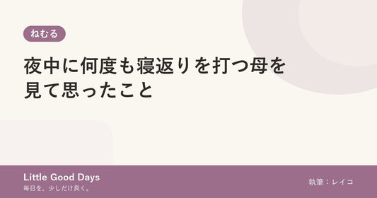 夜中に何度も寝返りを打つ母を見て思ったこと