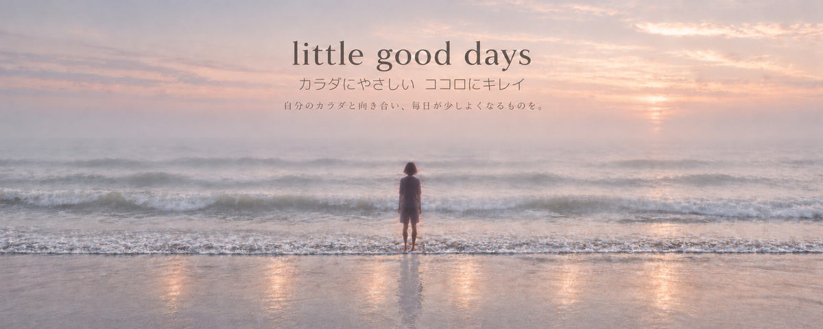 little good days　カラダにやさしい　ココロにキレイ　自分のカラダと向き合い、毎日が少しよくなるものを。